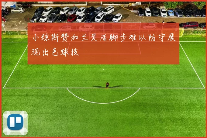 小琼斯赞加兰灵活脚步难以防守展现出色球技